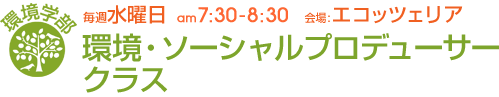 毎週水曜日[環境学部]環境・ソｰシャルプロデュｰサｰクラス