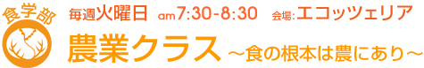 毎週火曜日[食学部]農業クラス 〜食の根本は農にあり〜