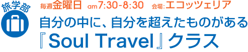 毎週金曜日[旅学部]自分の中に、自分を超えたものがある『Soul Travel』クラス