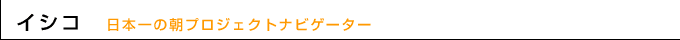 イシコ　日本一の朝プロジェクトナビゲーター